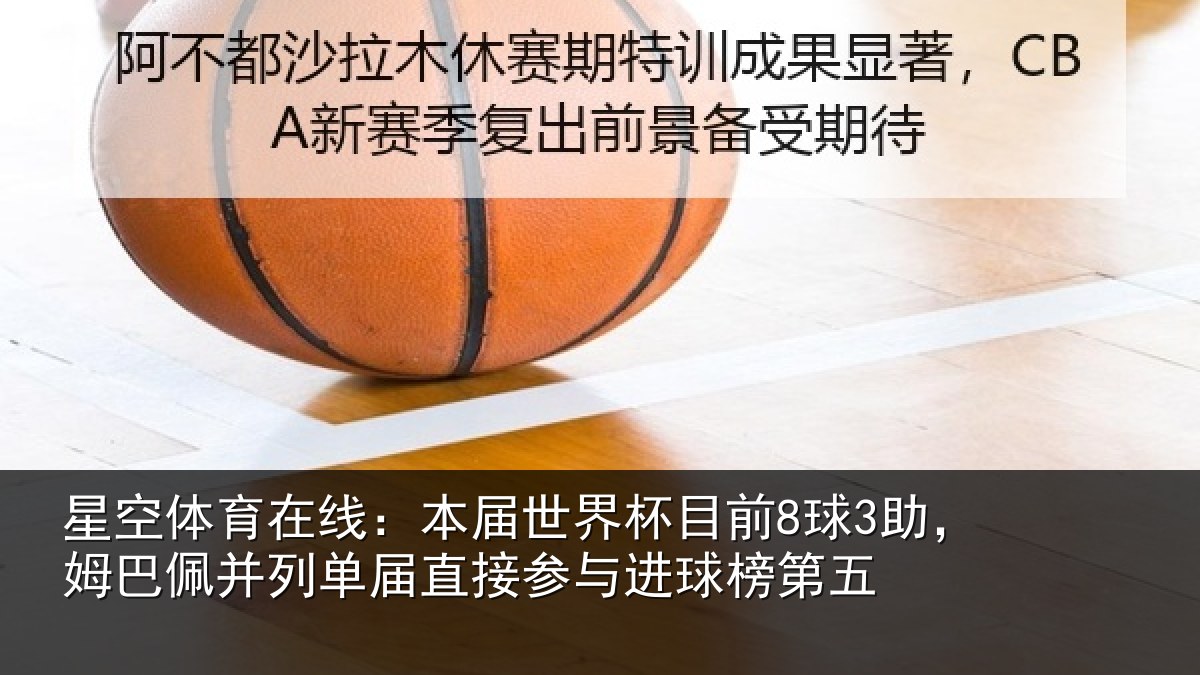 星空体育在线:本届世界杯目前8球3助,姆巴佩并列单届直接参与进球榜第五